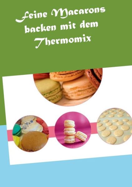 Cover for Vanessa Grabner · Feine Macarons Backen Mit Dem Thermomix (Paperback Book) [German edition] (2014)