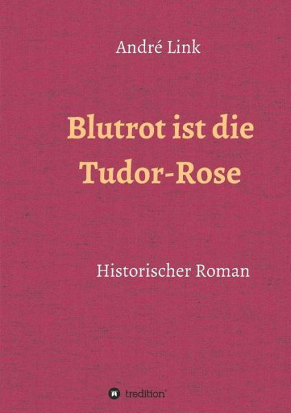 Blutrot ist die Tudor-Rose - Link - Kirjat -  - 9783743941533 - perjantai 22. joulukuuta 2017