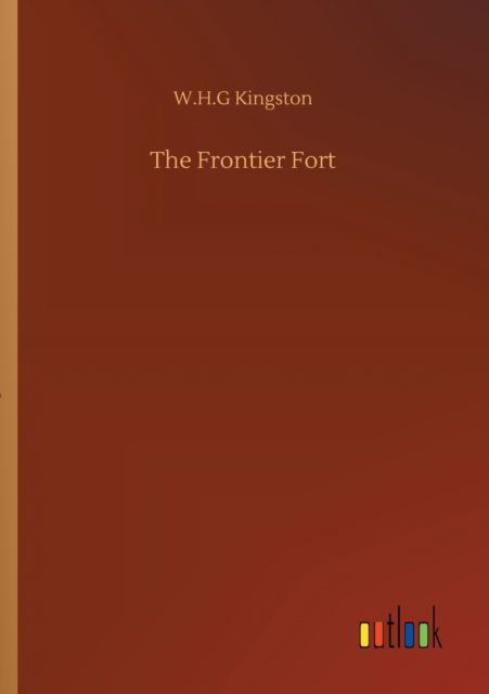 The Frontier Fort - W H G Kingston - Książki - Outlook Verlag - 9783752314533 - 17 lipca 2020