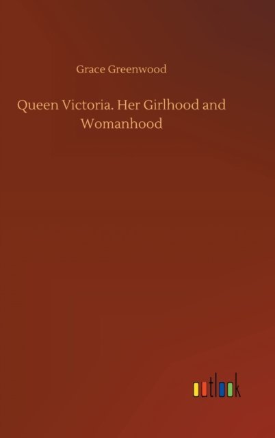 Cover for Grace Greenwood · Queen Victoria. Her Girlhood and Womanhood (Inbunden Bok) (2020)