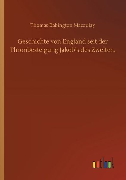 Cover for Thomas Babington Macaulay · Geschichte von England seit der Thronbesteigung Jakob's des Zweiten. (Taschenbuch) (2020)