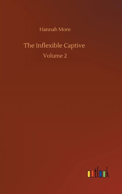 Cover for Hannah More · The Inflexible Captive: Volume 2 (Inbunden Bok) (2020)