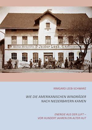 Cover for Irmgard Leeb-Schwarz · Wie die amerikanischen Windräder nach Niederbayern kamen (Paperback Book) (2022)