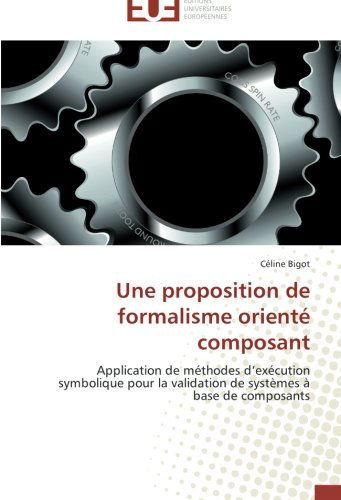 Cover for Céline Bigot · Une Proposition De Formalisme Orienté Composant: Application De Méthodes D'exécution Symbolique Pour La Validation De Systèmes À Base De Composants (Paperback Book) [French edition] (2018)