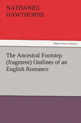 Cover for Nathaniel Hawthorne · The Ancestral Footstep (Fragment) Outlines of an English Romance (Tredition Classics) (Pocketbok) (2011)