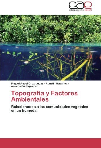 Cover for Ascención Capistran · Topografía Y Factores Ambientales: Relacionados a Las Comunidades Vegetales en Un Humedal (Paperback Bog) [Spanish edition] (2012)