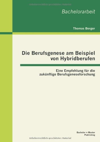 Cover for Thomas Berger · Die Berufsgenese Am Beispiel Von Hybridberufen: Eine Empfehlung Fur Die Zukunftige Berufsgeneseforschung (Paperback Bog) [German edition] (2013)