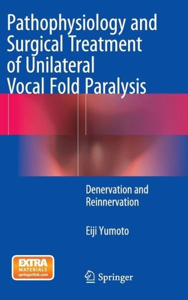 Cover for Eiji Yumoto · Pathophysiology and Surgical Treatment of Unilateral Vocal Fold Paralysis: Denervation and Reinnervation (Gebundenes Buch) [2015 edition] (2015)