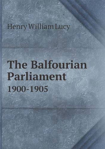 Cover for Henry William Lucy · The Balfourian Parliament 1900-1905 (Paperback Book) (2013)