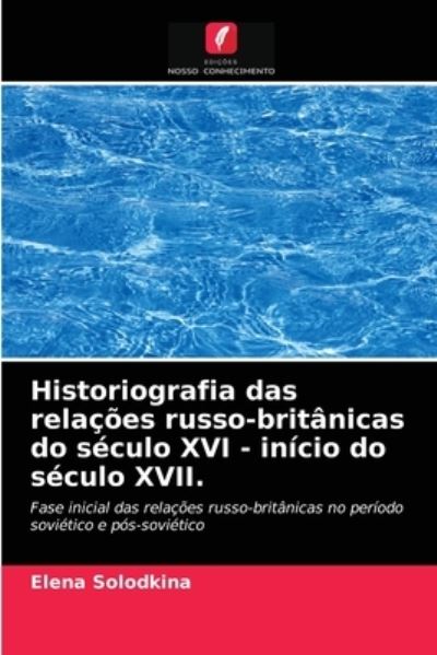 Cover for Elena Solodkina · Historiografia das relacoes russo-britanicas do seculo XVI - inicio do seculo XVII. (Paperback Book) (2021)
