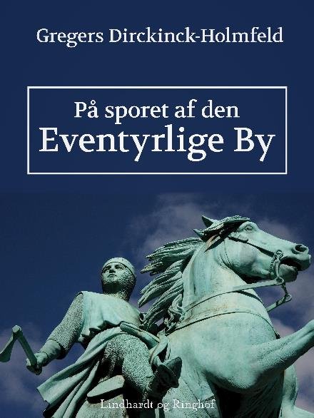 Den eventyrlige by: På sporet af den eventyrlige by - Gregers Dirckinck Holmfeld - Bøker - Saga - 9788711815533 - 21. september 2017