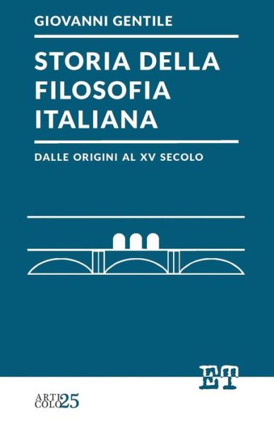 Storia Della Filosofia Italiana Dalle Origini Al Xv Secolo - Giovanni Gentile - Books - Edizioni Trabant - 9788896576533 - January 10, 2015