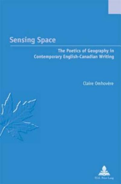 Cover for Claire Omhovere · Sensing Space: The Poetics of Geography in Contemporary English-Canadian Writing - Etudes Canadiennes - Canadian Studies (Taschenbuch) (2007)