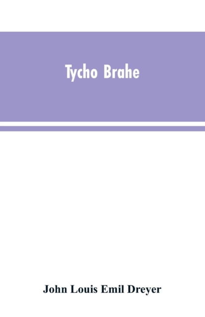Cover for John Louis Emil Dreyer · Tycho Brahe: a picture of scientific life and work in the sixteenth century (Paperback Bog) (2019)