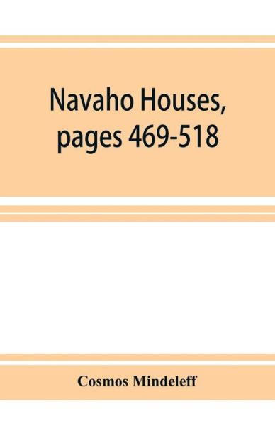 Cover for Cosmos Mindeleff · Navaho Houses, pages 469-518, Seventeenth Annual Report of the Bureau of Ethnology to the Secretary of the Smithsonian Institution, 1895-1896, Government Printing Office, Washington, 1898 (Paperback Book) (2019)