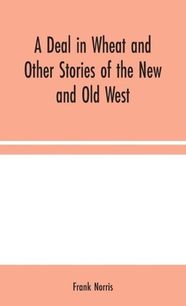 Cover for Frank Norris · A Deal in Wheat and Other Stories of the New and Old West (Hardcover Book) (2020)