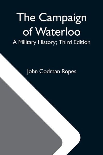 Cover for John Codman Ropes · The Campaign Of Waterloo; A Military History; Third Edition (Paperback Book) (2021)