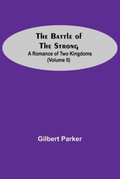 Cover for Gilbert Parker · The Battle Of The Strong; A Romance Of Two Kingdoms (Volume Ii) (Paperback Bog) (2021)