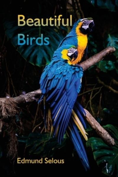 Beautiful Birds - Edmund Selous - Books - Alpha Edition - 9789354750533 - June 18, 2021