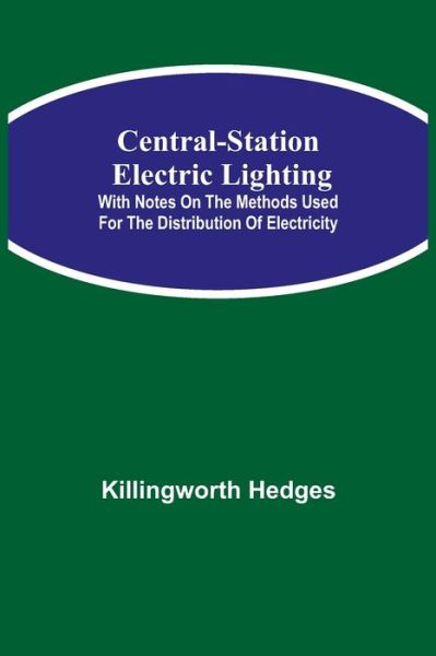 Cover for Killingworth Hedges · Central-Station Electric Lighting; With Notes on the Methods Used for the Distribution of Electricity (Paperback Book) (2021)