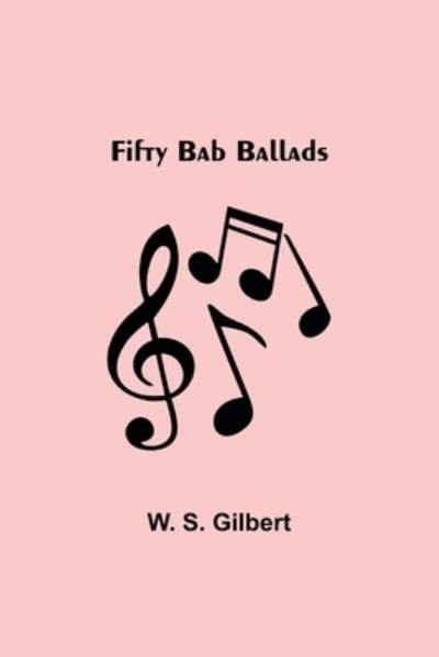 Cover for W S Gilbert · Fifty Bab Ballads (Paperback Book) (2022)