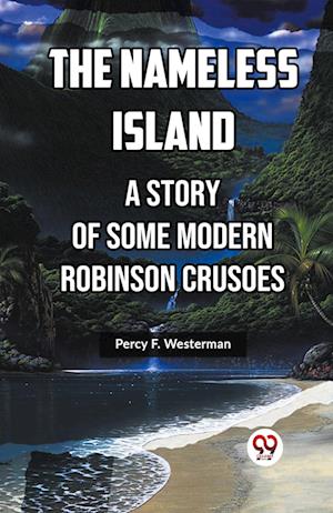 Cover for Percy F Westerman · The Nameless Island A Story Of Some Modern Robinson Crusoes (Paperback Book) (2024)