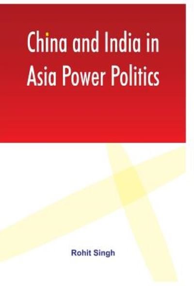 Cover for Rohit Singh · China and India in Asia Power Politics (Innbunden bok) (2011)