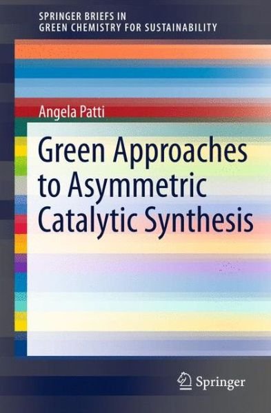 Angela Patti · Green Approaches To Asymmetric Catalytic Synthesis - SpringerBriefs in Molecular Science (Pocketbok) [2011 edition] (2011)