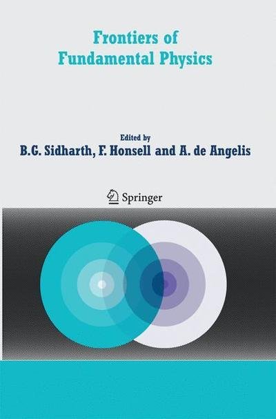 Cover for Burra Sidharth · Frontiers of Fundamental Physics: Proceedings of the Sixth International Symposium &quot;Frontiers of Fundamental and Computational Physics&quot;, Udine, Italy, 26-29 September 2004 (Paperback Book) [2006 edition] (2014)