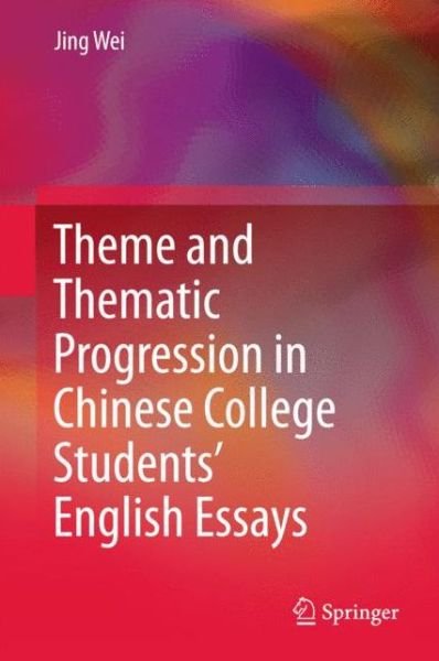 Theme and Thematic Progression in Chinese College Students' English Essays - Jing Wei - Books - Springer Verlag, Singapore - 9789811002533 - December 29, 2015