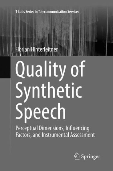 Cover for Florian Hinterleitner · Quality of Synthetic Speech: Perceptual Dimensions, Influencing Factors, and Instrumental Assessment - T-Labs Series in Telecommunication Services (Paperback Book) [Softcover reprint of the original 1st ed. 2017 edition] (2018)