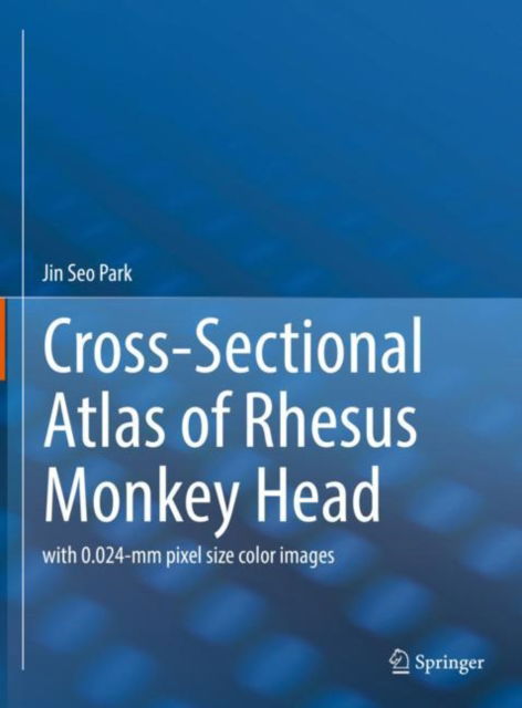 Cover for Jin Seo Park · Cross-Sectional Atlas of Rhesus Monkey Head: with 0.024-mm pixel size color images (Hardcover Book) [2022 edition] (2022)