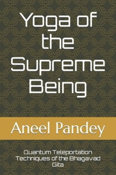 Cover for Aneel Pandey · Yoga of the Supreme Being: Quantum Teleportation Techniques of the Bhagavad Gita (Taschenbuch) (2023)