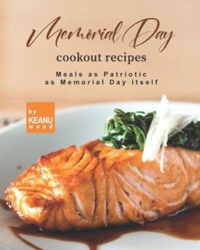 Cover for Keanu Wood · Memorial Day Cookout Recipes: Meals as Patriotic as Memorial Day itself (Taschenbuch) (2021)