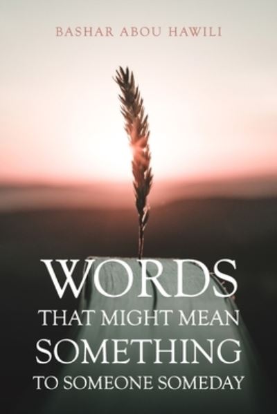 Words that Might Mean Something to Someone Someday: A modern poetry book about love, loss, and the stages of grief. - Bashar Abou Hawili - Książki - Independently Published - 9798500539533 - 7 maja 2021