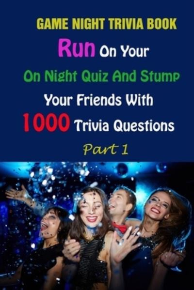 Cover for Lori A Grasso · Game Night Trivia Book: Run On Your On Night Quiz And Stump Your Friends With 1000 Trivia Questions Part 1 (Paperback Book) (2021)