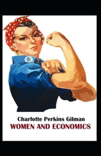 Cover for Charlotte Perkins Gilman · Women and Economics Charlotte Perkins Gilman [Annotated]: (Politics &amp; Social Sciences, Classics, Literature) (Paperback Book) (2021)