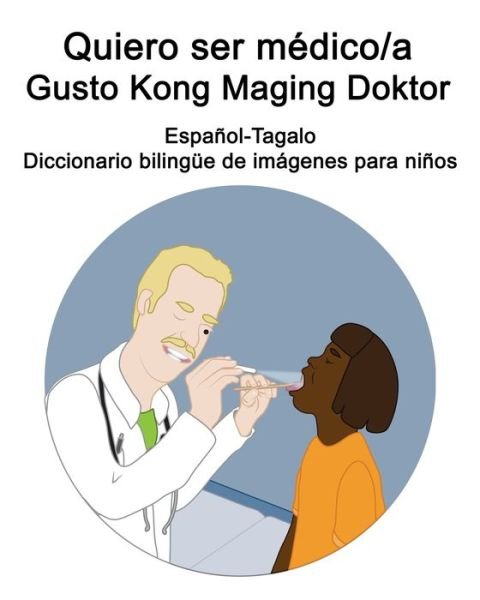 Cover for Richard Carlson · Espanol-Tagalo Quiero ser medico/a - Gusto Kong Maging Doktor Diccionario bilingue de imagenes para ninos (Taschenbuch) (2021)