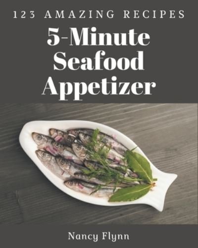Cover for Nancy Flynn · 123 Amazing 5-Minute Seafood Appetizer Recipes (Taschenbuch) (2020)