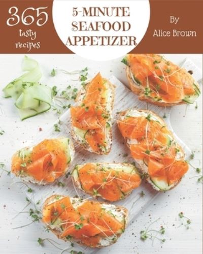 365 Tasty 5-Minute Seafood Appetizer Recipes - Alice Brown - Książki - Independently Published - 9798570983533 - 24 listopada 2020