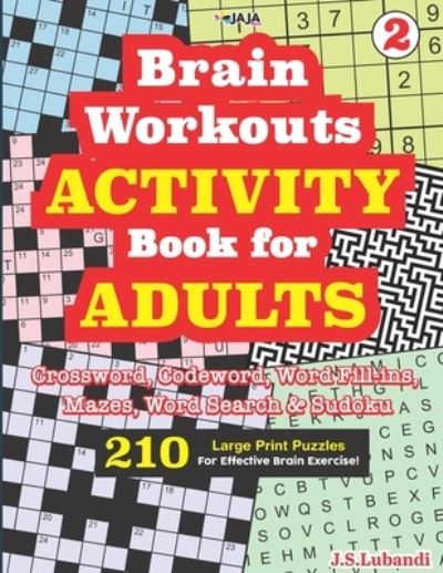 Cover for J S Lubandi · Brain Workouts ACTIVITY Book for ADULTS; Vol. 2 (Crossword, Codeword, Word fill-ins, Mazes, Word search &amp; Sudoku) 210 Large Print Puzzles. (Paperback Book) (2021)