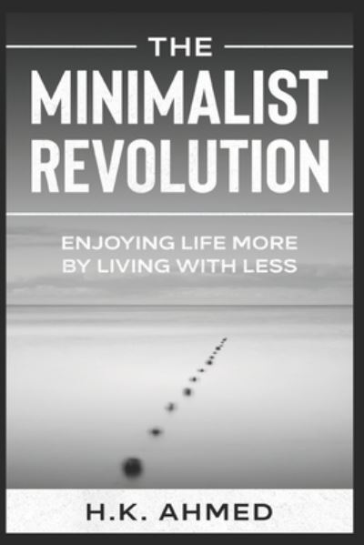 Cover for H K Ahmed · The Minimalist Revolution: Enjoying Life More By Living With Less (Paperback Book) (2021)