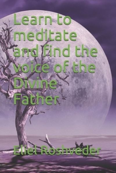 Cover for Eliel Roshveder · Learn to meditate and find the voice of the Divine Father (Paperback Book) (2021)