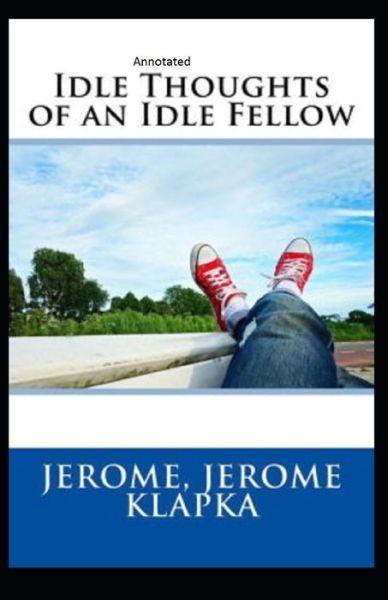 Cover for Jerome Klapka Jerome · Idle Thoughts of an Idle Fellow Annotated (Taschenbuch) (2021)