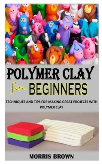 Cover for Morris Brown · Polymer Clay for Beginners (Paperback Book) (2021)