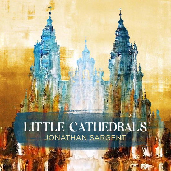 Cover for Sargent / Sargent / Catchings / Mcgaha · Jonathan Sargent: Little Cathedrals (CD) (2017)