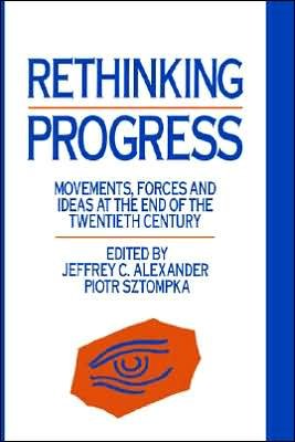 Rethinking Progress: Movements, Forces, and Ideas at the End of the Twentieth Century - Jeffrey C. Alexander - Böcker - Taylor & Francis Ltd - 9780044457534 - 23 augusti 1990