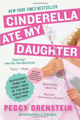 Cover for Peggy Orenstein · Cinderella Ate My Daughter: Dispatches from the Front Lines of the New Girlie-Girl Culture (Paperback Book) [Reprint edition] (2012)