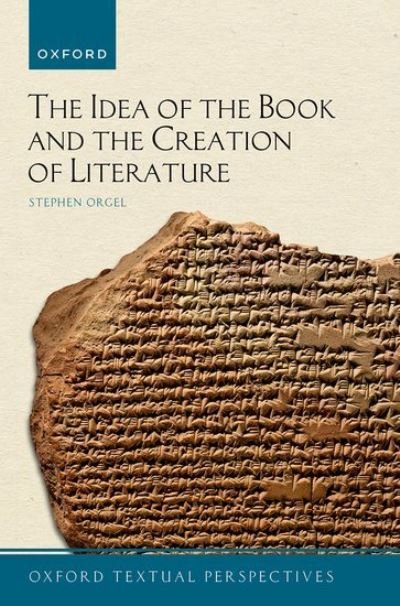 The Idea of the Book and the Creation of Literature - Oxford Textual Perspectives - Orgel, Stephen (J. E. Reynolds Professor in Humanities, J. E. Reynolds Professor in Humanities, Stanford University) - Books - Oxford University Press - 9780192871534 - November 29, 2022