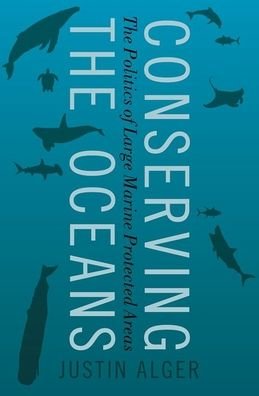 Cover for Alger, Justin (Global Environmental Politics Scholar, Global Environmental Politics Scholar, University of British Columbia) · Conserving the Oceans: The Politics of Large Marine Protected Areas (Innbunden bok) (2021)